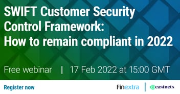 SWIFT Customer Security Control Framework: how to remain compliant in 2022 Register for our upcoming webinar with Eastnets on Thursday 17th February 2022 at 3pm